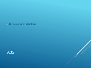 A32
 C-Pulmonary Embolism
 