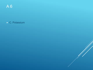 A 6
 C. Potassium
 