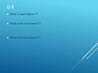 Q 8
 What is heart failure ??.
 What is the importance??
 What is the prevalence??
 