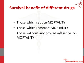 Survival benefit of different drugs
• Those which reduce MORTALITY
• Those which Increase MORTALITY
• Those without any pr...