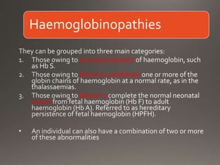 Haemoglobinopathies
structural variants
failure to synthesize
failure to
switch
 