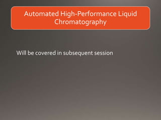 Will be covered in subsequent session
Automated High-Performance Liquid
Chromatography
 