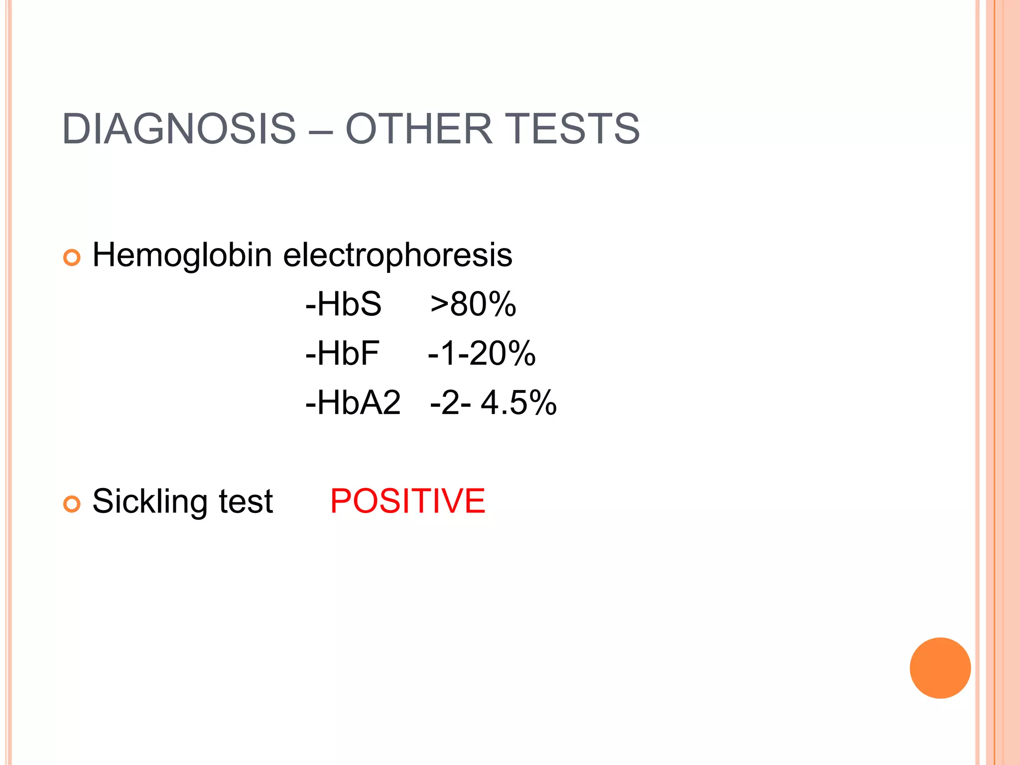 DIAGNOSIS – OTHER TESTS
 Hemoglobin electrophoresis
-HbS >80%
-HbF -1-20%
-HbA2 -2- 4.5%
 Sickling test POSITIVE
 