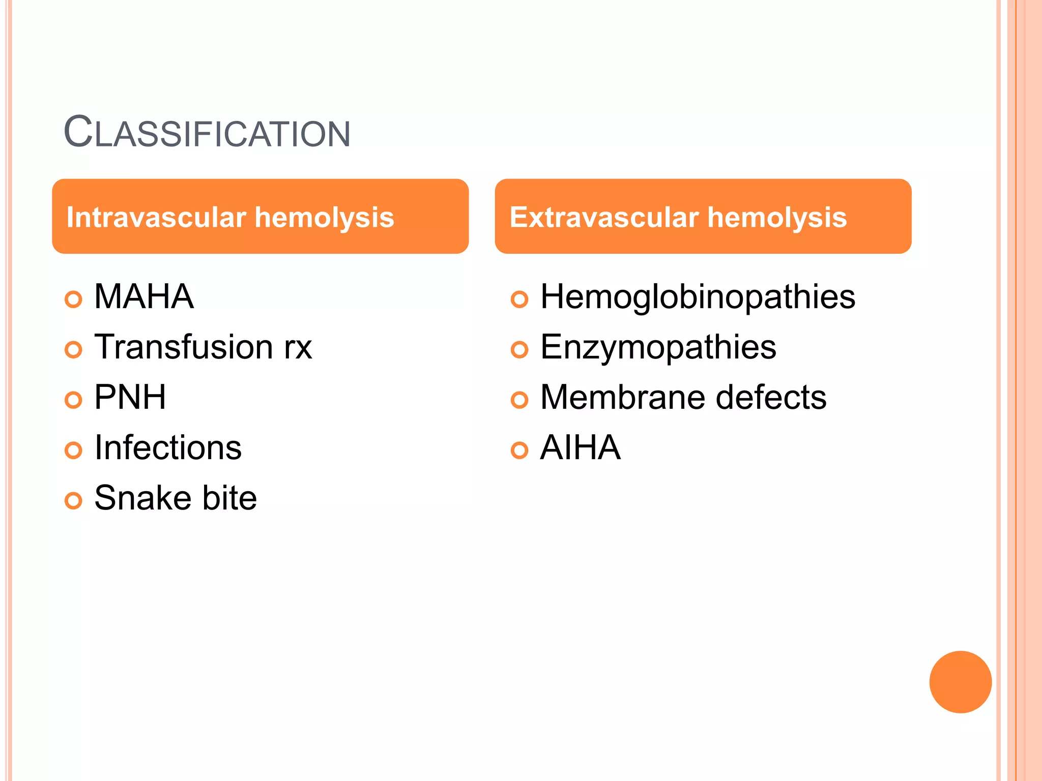 CLASSIFICATION
 MAHA
 Transfusion rx
 PNH
 Infections
 Snake bite
 Hemoglobinopathies
 Enzymopathies
 Membrane defects
 AIHA
Intravascular hemolysis Extravascular hemolysis
 