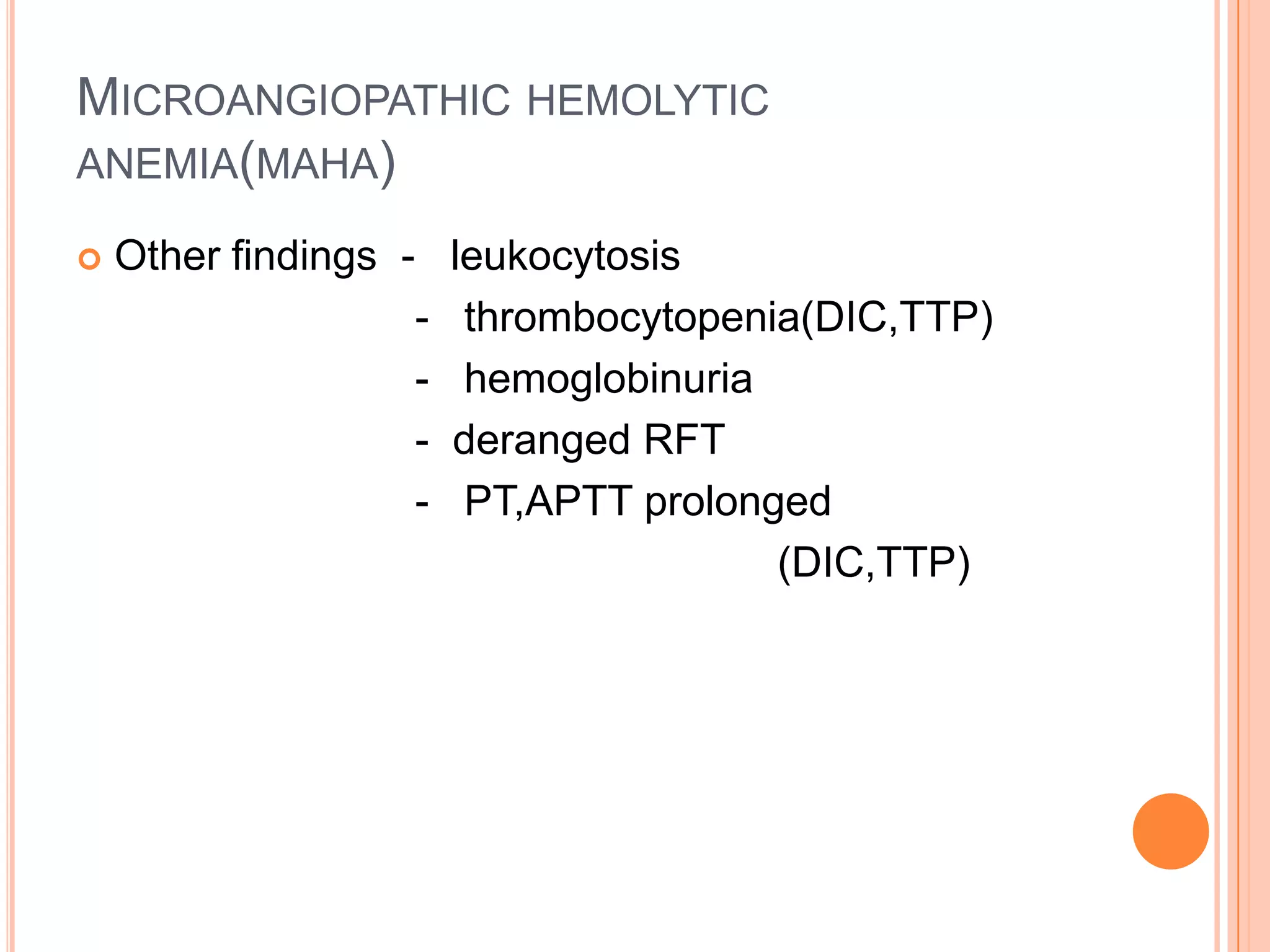 MICROANGIOPATHIC HEMOLYTIC
ANEMIA(MAHA)
 Other findings - leukocytosis
- thrombocytopenia(DIC,TTP)
- hemoglobinuria
- deranged RFT
- PT,APTT prolonged
(DIC,TTP)
 