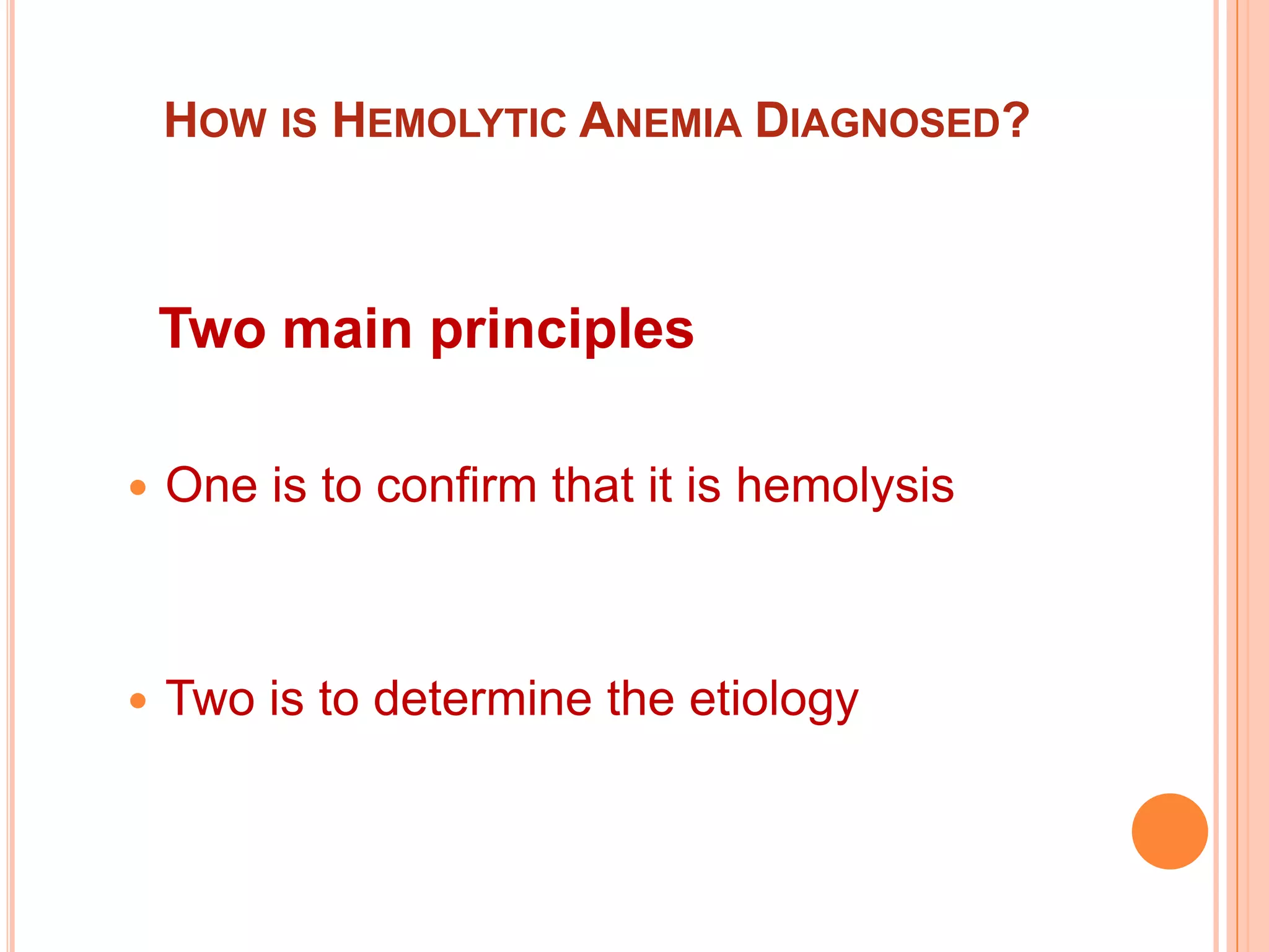 HOW IS HEMOLYTIC ANEMIA DIAGNOSED?
Two main principles
 One is to confirm that it is hemolysis
 Two is to determine the etiology
 