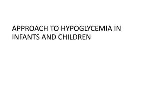 APPROACH TO HYPOGLYCEMIA IN
INFANTS AND CHILDREN
 