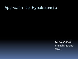 Approach to Hypokalemia
Ranjita Pallavi
Internal Medicine
PGY-2
 