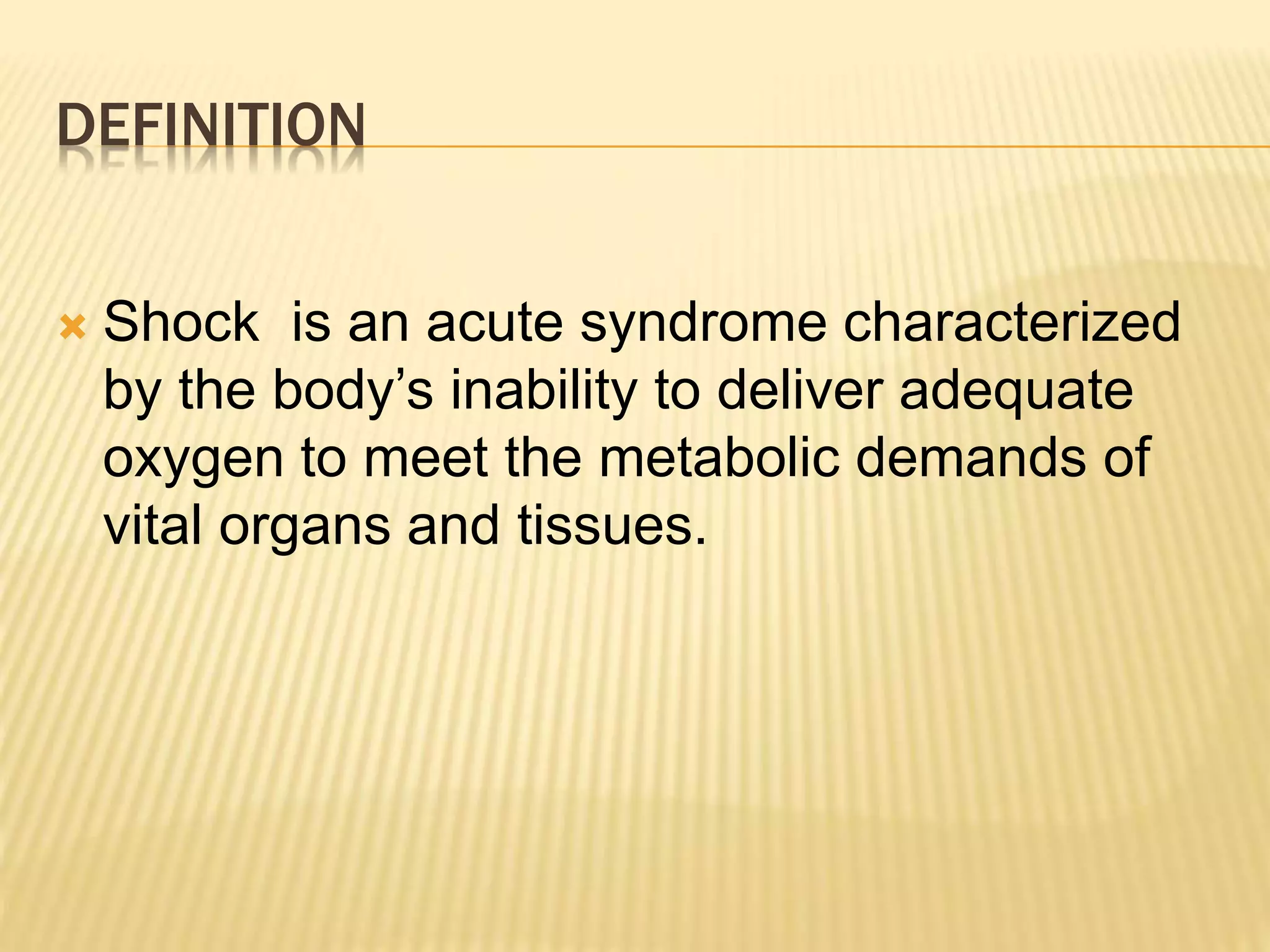 DEFINITION 
 Shock is an acute syndrome characterized 
by the body’s inability to deliver adequate 
oxygen to meet the metabolic demands of 
vital organs and tissues. 
 