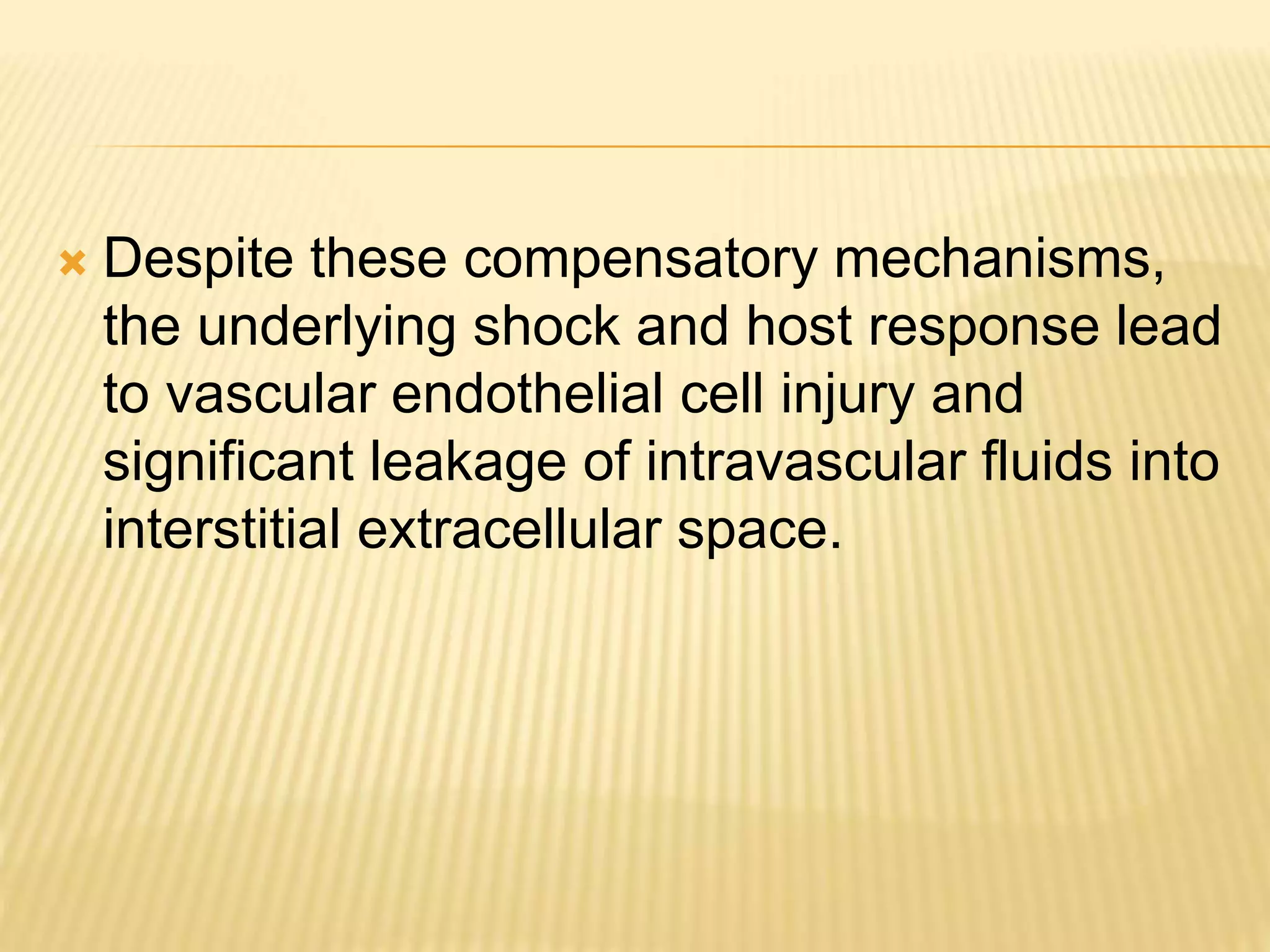  Despite these compensatory mechanisms, 
the underlying shock and host response lead 
to vascular endothelial cell injury and 
significant leakage of intravascular fluids into 
interstitial extracellular space. 
 