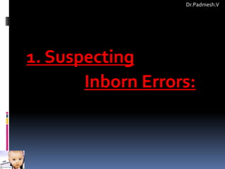 6 Inborn Error Approach to Inborn Errors of Metabolism .. Dr.Padmesh | PPTX