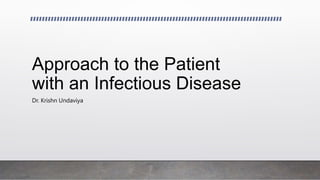 Approach to the Patient
with an Infectious Disease
Dr. Krishn Undaviya
 