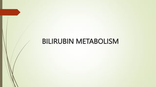 BILIRUBIN METABOLISM
 
