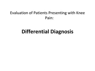 Evaluation of Patients Presenting with Knee
Pain:
Differential Diagnosis
 
