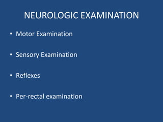 NEUROLOGIC EXAMINATION
• Motor Examination
• Sensory Examination
• Reflexes
• Per-rectal examination
 