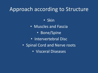 Approach according to Structure
• Skin
• Muscles and Fascia
• Bone/Spine
• Intervertebral Disc
• Spinal Cord and Nerve roots
• Visceral Diseases
 