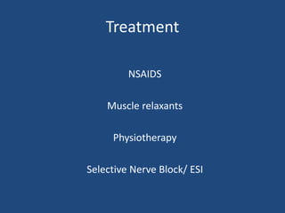 Treatment
NSAIDS
Muscle relaxants
Physiotherapy
Selective Nerve Block/ ESI
 