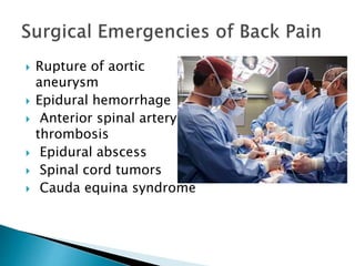  Rupture of aortic
aneurysm
 Epidural hemorrhage
 Anterior spinal artery
thrombosis
 Epidural abscess
 Spinal cord tumors
 Cauda equina syndrome
 