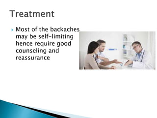  Most of the backaches
may be self-limiting
hence require good
counseling and
reassurance
 