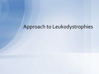 Approach to Leukodystrophies
 