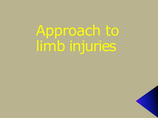 Approach to
limb injuries
 