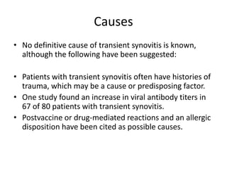 Causes
• No definitive cause of transient synovitis is known,
although the following have been suggested:
• Patients with ...