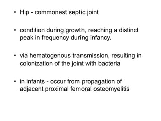 • Hip - commonest septic joint
• condition during growth, reaching a distinct
peak in frequency during infancy.
• via hema...
