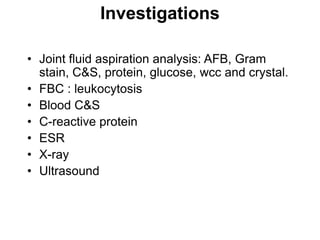 Investigations
• Joint fluid aspiration analysis: AFB, Gram
stain, C&S, protein, glucose, wcc and crystal.
• FBC : leukocy...