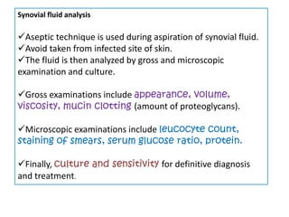 Synovial fluid analysis

Aseptic technique is used during aspiration of synovial fluid.
Avoid taken from infected site o...