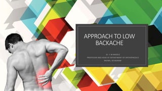 APPROACH TO LOW
BACKACHE
Dr. C M BADOLE
PROFESSOR AND HEAD OF DEPARTMENT OF ORTHOPAEDICS
MGIMS, SEVAGRAM.
 