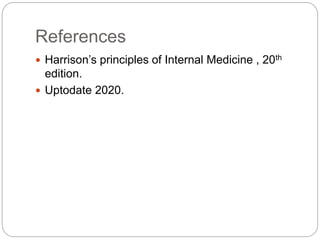 References
 Harrison’s principles of Internal Medicine , 20th
edition.
 Uptodate 2020.
 