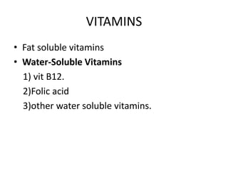 VITAMINS
• Fat soluble vitamins
• Water-Soluble Vitamins
1) vit B12.
2)Folic acid
3)other water soluble vitamins.
 