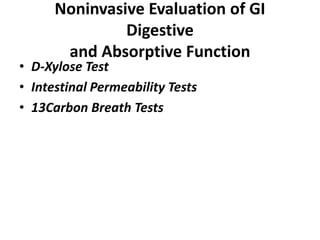 Noninvasive Evaluation of GI
Digestive
and Absorptive Function
• D-Xylose Test
• Intestinal Permeability Tests
• 13Carbon Breath Tests
 