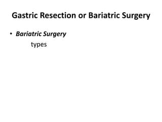 Gastric Resection or Bariatric Surgery
• Bariatric Surgery
types
 