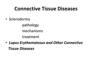 Connective Tissue Diseases
• Scleroderma
pathology
mechanisms
treatment
• Lupus Erythematosus and Other Connective
Tissue Diseases
 
