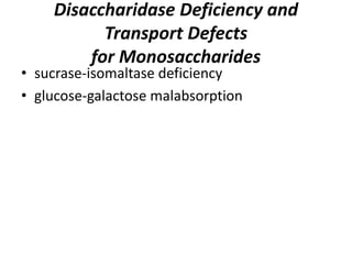 Disaccharidase Deficiency and
Transport Defects
for Monosaccharides
• sucrase-isomaltase deficiency
• glucose-galactose malabsorption
 