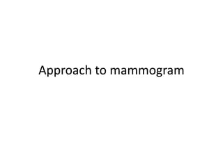 Approach to mammogram

 