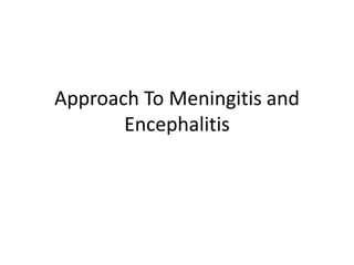 Approach To Meningitis and
Encephalitis
 