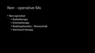 Non - operative Mx
• Non-operative
• Radiotherapy
• Chemotherapy
• Bisphosphonates - Denosumab
• Hormonal therapy
 