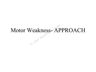 Motor Weakness- APPROACH
 