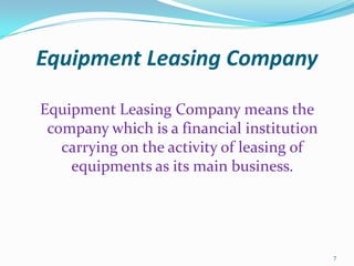 Equipment Leasing CompanyEquipment Leasing Company means the company which is a financial institution carrying on the activity of leasing of equipments as its main business.7