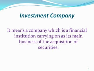 Investment CompanyIt means a company which is a financial institution carrying on as its main business of the acquisition of securities.9