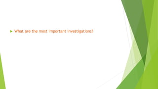  What are the most important investigations?
 