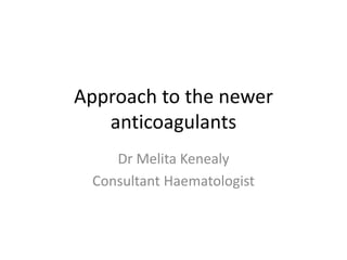Approach to the newer
   anticoagulants
    Dr Melita Kenealy
 Consultant Haematologist
 