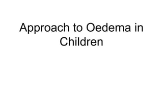 Approach to Oedema in
Children
 