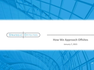 How	
  We	
  Approach	
  Oﬀsites	
  
January	
  7,	
  2015	
  
v4	
  
 