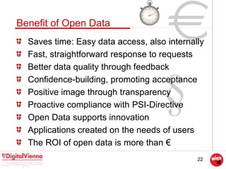 22
Benefit of Open Data
Saves time: Easy data access, also internally
Fast, straightforward response to requests
Better da...