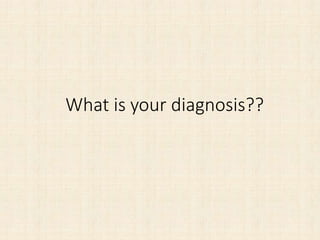 What is your diagnosis??
 