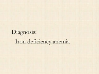 Diagnosis:
Iron deficiency anemia
 