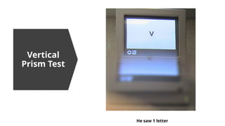 Vertical
Prism Test
He saw 1 letter
 
